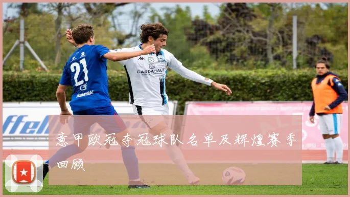 意甲欧冠夺冠球队名单及辉煌赛季回顾
